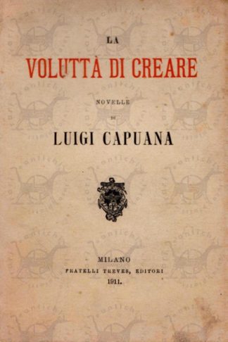 CAPUANA LUIGI - La voluttà di creare
