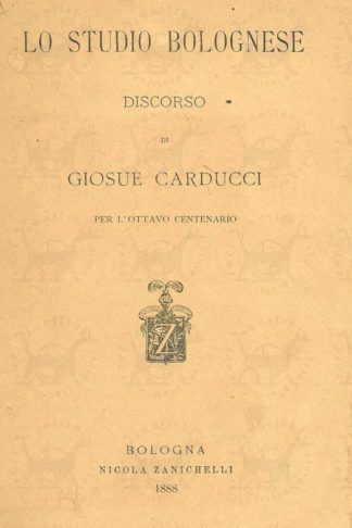 CARDUCCI GIOSUÈ - Lo studio bolognese. Discorso per l’ottavo centenario
