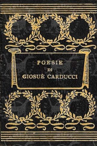 CARDUCCI GIOSUÈ - Poesie di Giosuè Carducci. Enotrio Romano Dalla seconda edizione fiore Edizione minuscola