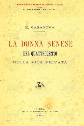 CASANOVA EUGENIO - La donna senese del quattrocento nella vita privata. Lettera fatta il 28 aprile 1900 nuova serie
