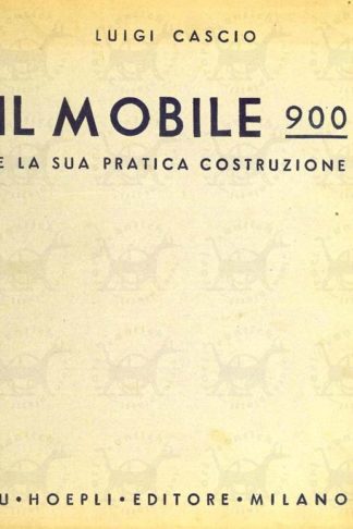 CASCIO LUIGI - Il mobile 900 e la sua costruzione. Preparazione razionale dei legnami Telai con compensati Panforti Copritesta Curve Attacchi Antine Cassetti Impiallacciature Collanti Vernici Colori Imitazione legnami 105 figure teoriche descrittive 21 particolari costruttivi al vero 20 sviluppi ortogonali di 20 tavole prospettiche di arredamenti del Novecento con relativi preventivi