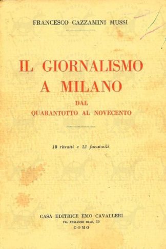 CAZZAMINI MUSSI FRANCESCO - Il giornalismo a Milano dal Quarantotto al Novecento