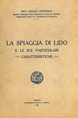 CERESOLE GIULIO (prof. medico primario dell’ospedale civile di Venezia insegnante nella R. Università di Padova) - La spiaggia di lido e le sue particolari caratteristiche