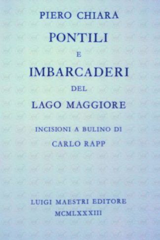 CHIARA PIERO - Pontili e imbarcaderi del lago maggiore. Incisioni a bulino di Carlo Rapp