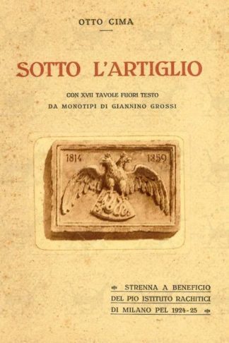 CIMA OTTO - Sotto l’artiglio 1814 - 1859 Con XVII tavole fuori testo da monotipi di Giannino Grossi