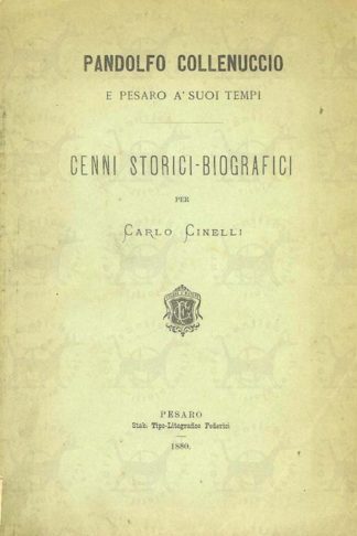 CINELLI CARLO - Pandolfo Collenuccio e Pesaro a suoi tempi. Cenni storici biografici
