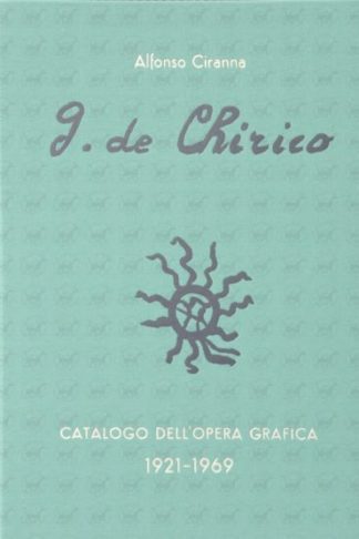 CIRANNA ALFONSO - Giorgio de Chirico. Catalogo delle opere grafiche Incisioni e litografie 1929 – 1968 Con una introduzione critica di Cesare Vivaldi