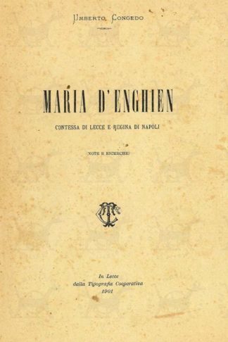 CONGEDO UMBERTO - Maria d’Enghien Contessa di Lecce e Regina di Napoli. Note e ricerche