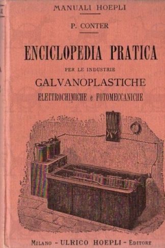 CONTER Pietro - Enciclopedia pratica per le industrie galvanoplastiche elettrochimiche e fotomeccaniche