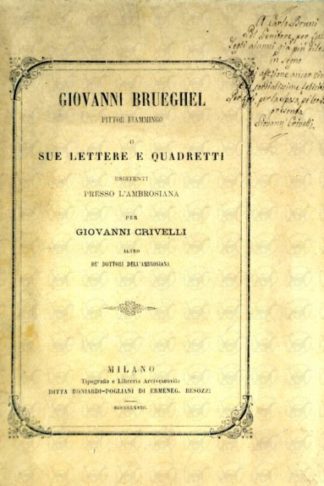 CRIVELLI GIOVANNI - Giovanni Brueghel. Pittor fiammingo o sue lettere e quadretti esistenti presso l’Ambrosiana Per Giovanni Crivelli altro dè dottori dell’Ambrosiana