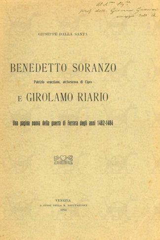 DALLA SANTA GIUSEPPE - Benedetto Soranzo patrizio veneziano arcivescovo di Cipro e Girolamo Riario. Una pagina nuova della guerra di Ferrara degli anni 1482 – 1484