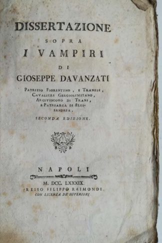DAVANZATI GIUSEPPE ANTONIO - Dissertazione sopra i vampiri. di Gioseppe Davanzati Patrizio Fiorentino e Tranese Cavaliere Gerosolimitano Arcivescovo di Trani e Patriarca di Alessandria Seconda edizione