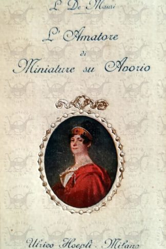 DE MAURI LUIGI - L’amatore di miniature su avorio secoli XVII XVIII XIX