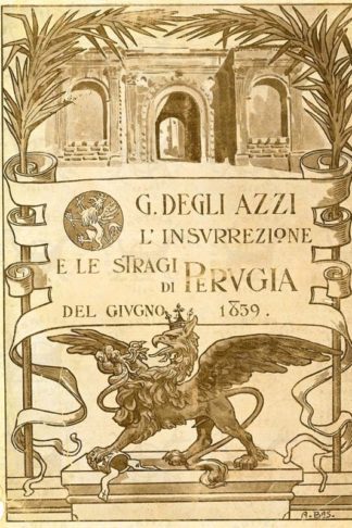 DEGLI AZZI GIUSTINIANO (dott. direttore dell’archivio storico del risorgimento umbro ) - L’insurrezione e le stragi di Perugia nel giugno 1859. Pubblicazione commemorativa in occasione del 50 anniversario A cura del Comitato cittadino per l'erezione di un monumento in memoria del XX giugno