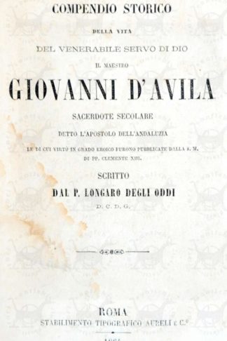 DEGLI ODDI LONGARO - Compendio storico della vita del venerabile servo di Dio il maestro Giovanni d’Avila