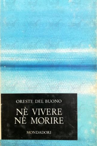 DEL BUONO ORESTE - Nè vivere nè morire
