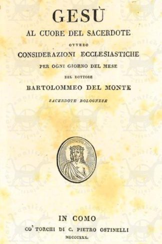 DEL MONTE BARTOLOMMEO (dottor sacerdote bolognese) - Gesù al cuore del sacerdote. Ovvero Considerazioni Ecclesiastiche per ogni giorno del mese