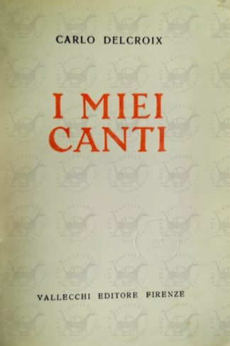 DELCROIX CARLO - I miei canti. Prima edizione