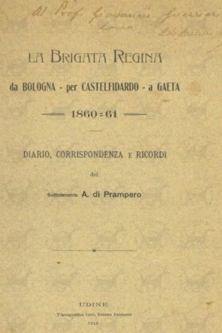 DI PRAMPERO A. (sottotenente) - La brigata regina 1860 – 61. Da Bologna Per Castelfidardo A Gaeta Diario corrispondenza e ricordi