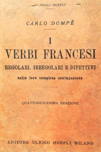 DOMPÈ CARLO - I verbi francesi regolari irregolari difettivi nella loro completa coniugazione