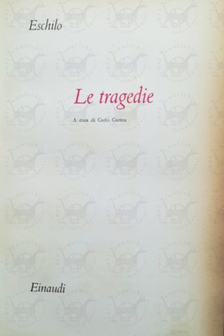 ESCHILO - Le tragedie Prefazione e traduzione di Carlo Carena