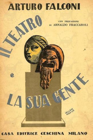FALCONI ARTURO - Il teatro e la sua gente. Minute storie di teatro Profili e frammenti Con prefazione di Arnaldo Fraccaroli