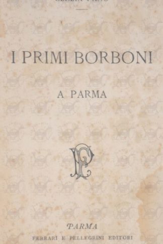 FANO CLELIA - I primi Borboni a Parma