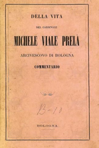 FANTONI FRANCESCO (d. can.) - Della vita del cardinale Michele Viale Prelà Arcivescovo di Bologna Commentario Con aggiunte