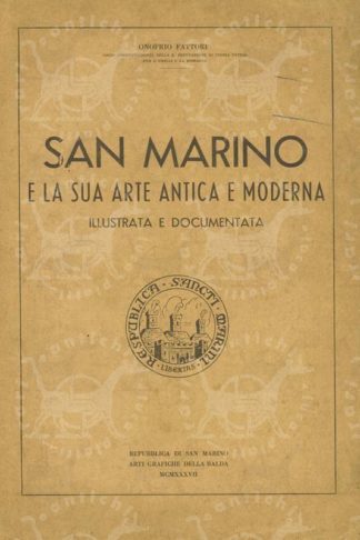 FATTORI ONOFRIO (socio corrispondente della R. deputazione di storia patria per l’Emilia e la Romagna) - San Marino e la sua arte antica e moderna. Illustrata e documentata