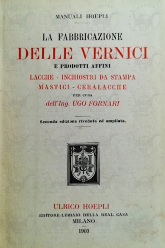 FORNARI UGO - La fabbricazione delle vernici e prodotti affini lacche inchiostri da stampa mastici ceralacche Frontespizio