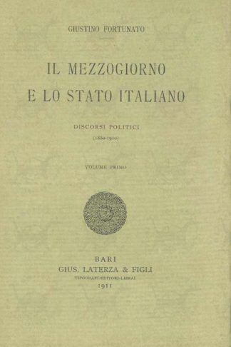 FORTUNATO GIUSTINO - Il mezzogiorno e lo stato italiano. Discorsi politici 1880 – 1910