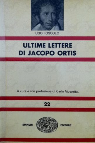 FOSCOLO UGO - Ultime lettere di Jacopo Ortis. A cura di Carlo Muscetta