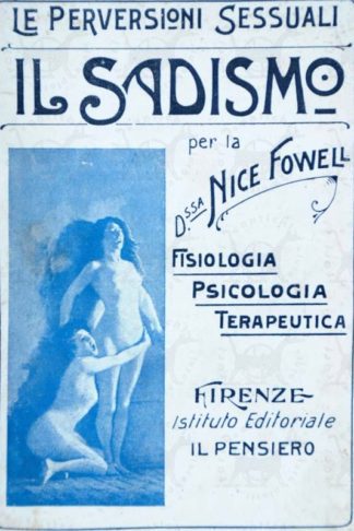 FOWELL NICE (dottoressa) - Le pervesioni sessuali Fisiologia Psicologia Terapeutica Il sadismo Origine Cause Forme Rimedi