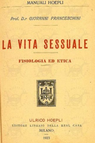 FRANCESCHINI GIOVANNI - La vita sessuale. Fisiologia ed etica secondo le concezioni moderne
