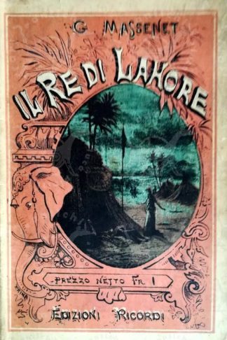 GALLET LOUIS - Il re di Lahore. Opera in cinque atti di Luigi Gallet Musica di Giulio Massenet Versione ritmica dal francese di A Zanardini Teatro Regio di Torino Carnevale Quaresima 1877-78