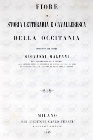 GALVANI GIOVANNI - Fiore di storia letteraria e cavalleresca della occitania . Descritto dal conte Giovanni Galvani Vice bibliotecario dell’Estense Socio attuale della R. Accademia di Scienze Lettere e Arti ed onorario della R. Atestina di Belle Arti in Modena Volume unico