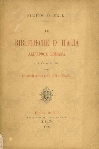 GARBELLI FILIPPO - Le biblioteche in italia all’epoca romana. Con appendice sulle Antiche biblioteche di Ninive ed Alessandria