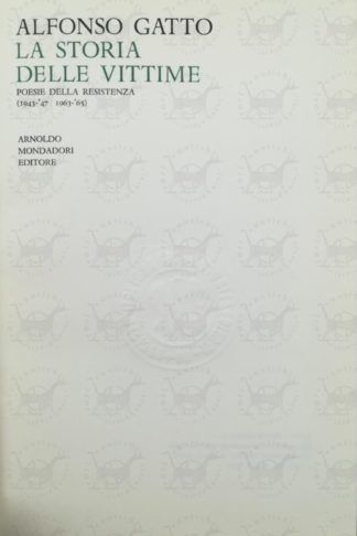 GATTO ALFONSO - La storia delle vittime poesie della resistenza. 1943-'47 1963-'65