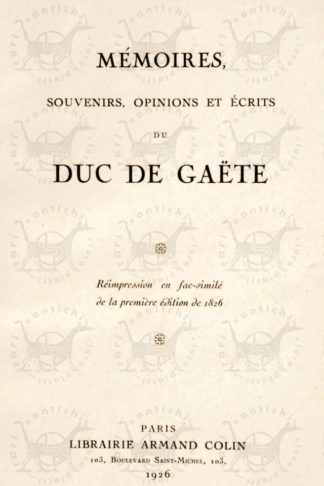 GAUDIN MARTIN MICHEL CHARLES (duc de Gaete) - Memoires souvenirs opinions et ecrits du duc de Gaete. Ancien ministre des finances ex député de la Banque de France