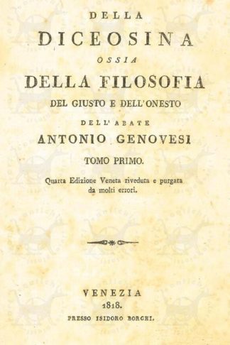 GENOVESI ANTONIO (abate) - Della diceosina ossia della filosofia del giusto e dell’onesto. Quarta edizione veneta riveduta e purgata da molti errori