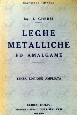 GHERSI ITALO - Leghe metalliche ed amalgame. Alluminio nichelio metalli preziosi e imitazioni bronzo ottone monete e medaglie saldature