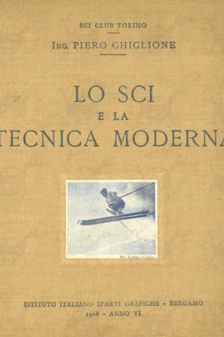 GHIGLIONE PIERO - Lo sci e la tecnica moderna
