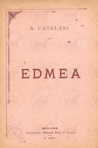 GHISLANZONI ANTONIO - Edmea. Dramma lirico in tre atti Musica di Alfredo Catalani Da rappresentarsi al Teatro Sociale di Trento Stagione di Fiera 1886 Impresa Piontelli – Rho & C