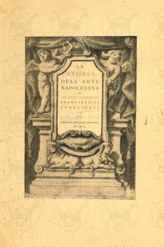 GIANNONE ONOFRIO - La storia dell’arte napoletana di Onofrio Giannone. Brani inediti pubblicati da Giuseppe Ceci Accompagnati dalla riproduzione di XLV ritratti d’artisti