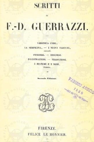 GUERRAZZI FRANCESCO DOMENICO - Scritti Veronica Cybo La serpicina I nuovi tartufi Pensieri Discorsi Illustrazioni Traduzioni I bianchi e i neri