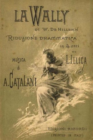 ILLICA LUIGI - La Wally di W. De Hillern. Riduzione drammatica in quattro atti Musica Di Alfredo Catalani Teatro alla Scala 1891 – 92 Impresa Piontelli & C