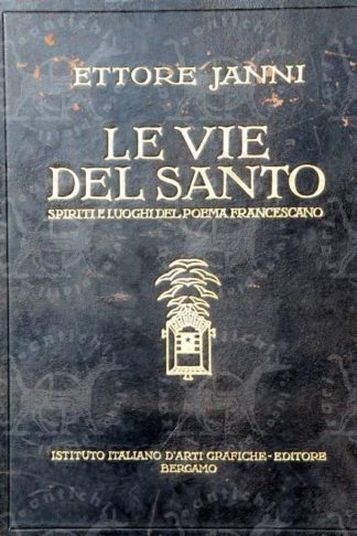 JANNI ETTORE - Le vie del santo. Spiriti e luoghi del poema francescano Illustrazioni dal vero di Emilio Sommariva Tavole a colori di Giuseppe Mentassi