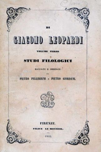 LEOPARDI GIACOMO - Studi filologici. Raccolti e ordinati da Pietro Pellegrini e Pietro Giordani