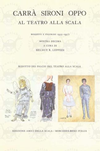 LEPPIEN HELMUT R. (A cura di) - Carrà Sironi Oppo al teatro della Scala. Bozzetti e figurini 1955 – 1957 Mostra decima Ridotto dei palchi del Teatro della Scala Edizioni Amici della Scala Mercedes – Benz Italia