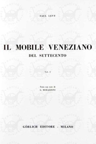 LEVY SAUL - Il mobile veneziano del Settecento. Testo con note di G. Morazzoni